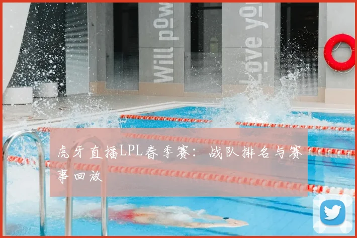 虎牙直播LPL春季赛：战队排名与赛事回放