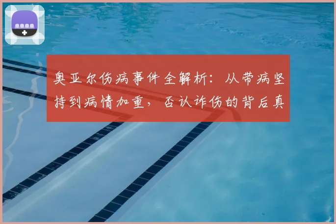 奥亚尔伤病事件全解析:从带病坚持到病情加重,否认诈伤的背后真相