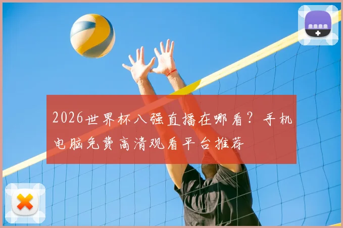 2026世界杯八强直播在哪看？手机电脑免费高清观看平台推荐